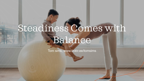 Steadiness Comes with Balance